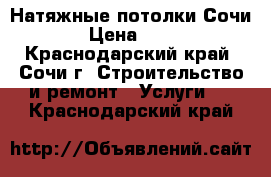 Натяжные потолки Сочи  › Цена ­ 200 - Краснодарский край, Сочи г. Строительство и ремонт » Услуги   . Краснодарский край